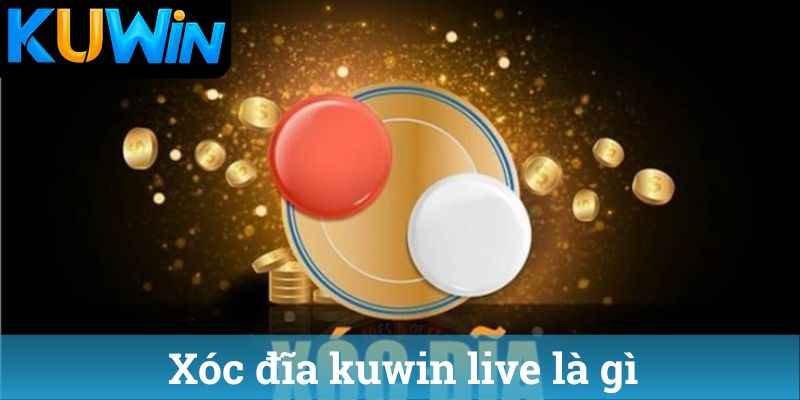 Xoc dia kuwin live la gi Xóc đĩa kuwin live là gì